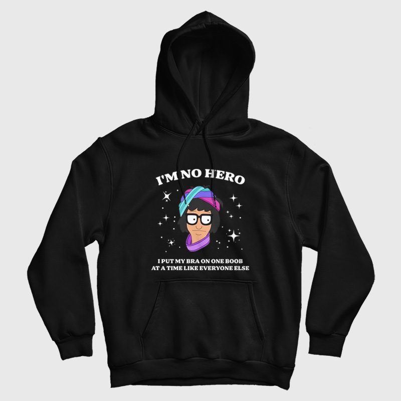 Bob's Burgers I'm No Hero I Put My Bra One Boob At A Time Like Everyone Else Hoodie Bob's Burgers I'm No Hero I Put My Bra One Boob At A Time Like Everyone Else Hoodie