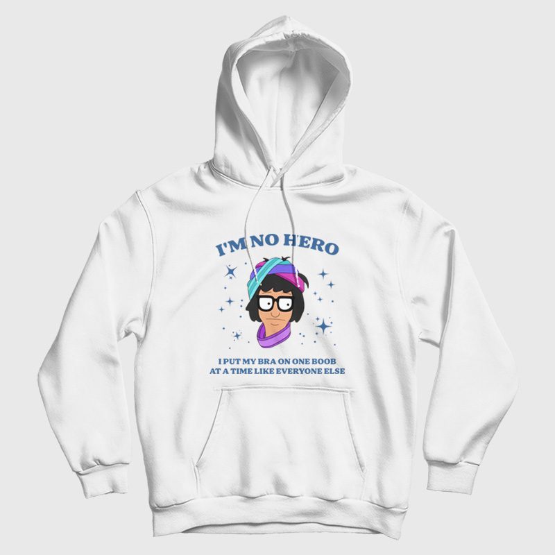 Bob's Burgers I'm No Hero I Put My Bra One Boob At A Time Like Everyone Else Hoodie Bob's Burgers I'm No Hero I Put My Bra One Boob At A Time Like Everyone Else Hoodie