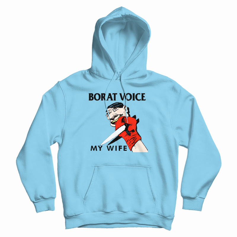 Borat Voice My Wife Hoodie For UNISEX Borat Voice My Wife Hoodie For UNISEX