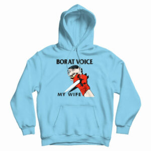 Borat Voice My Wife Hoodie For UNISEX