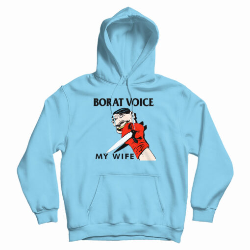 Borat Voice My Wife Hoodie For UNISEX Borat Voice My Wife Hoodie For UNISEX