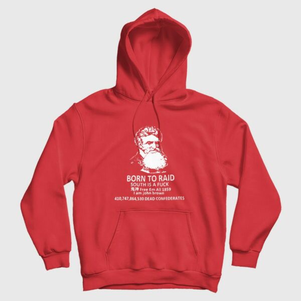 Born To Raid South Is A Fuck Free Em All 1859 I Am John Brown Hoodie