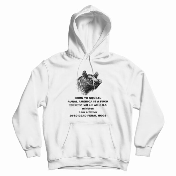 Born To Squeal Rural America Is A Fuck Hoodie