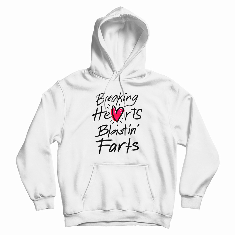 Breaking Hearts Blasting Farts Hoodie Breaking Hearts Blasting Farts Hoodie