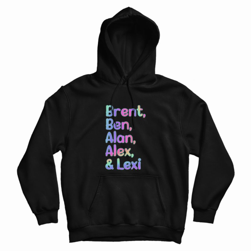 Brent Ben Alan Alex and Lexi Hoodie Brent Ben Alan Alex and Lexi Hoodie