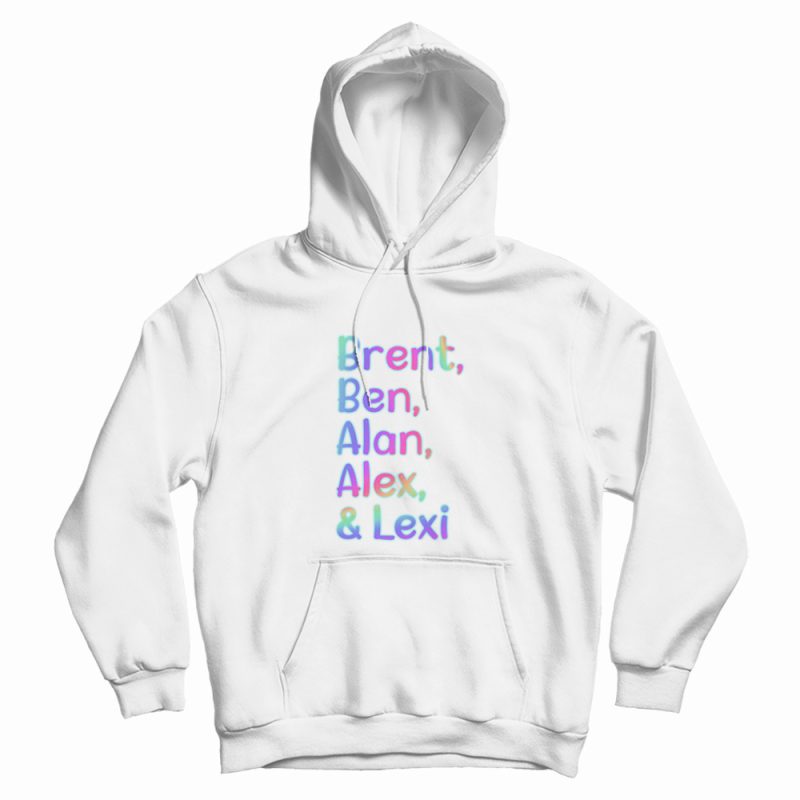 Brent Ben Alan Alex and Lexi Hoodie Brent Ben Alan Alex and Lexi Hoodie