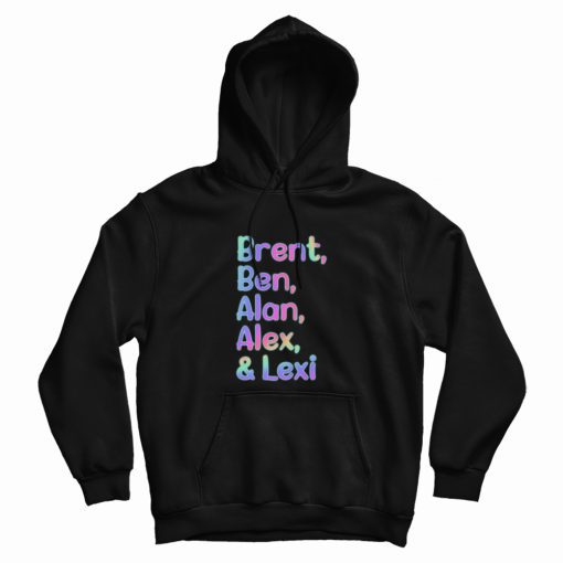 Brent Ben Alan Alex and Lexi Hoodie Brent Ben Alan Alex and Lexi Hoodie