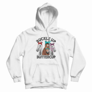 Buckle Up Buttercup Horse Hoodie For UNISEX