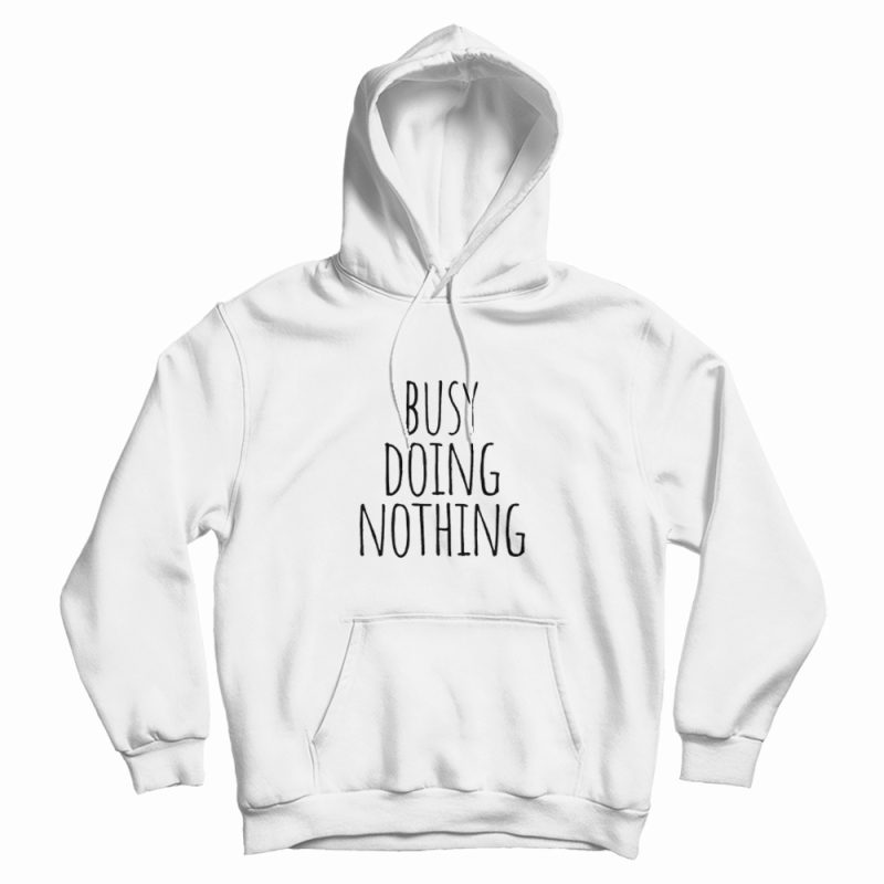 Busy Doing Nothing Hoodie Busy Doing Nothing Hoodie