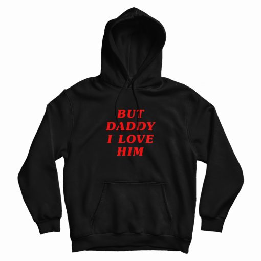 But Daddy I Love Him Hoodie But Daddy I Love Him Hoodie
