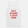 But Daddy I Love Him Tank Top