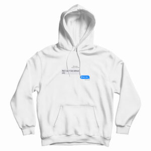 But I Can’t Live Without You Then Die Message Hoodie For