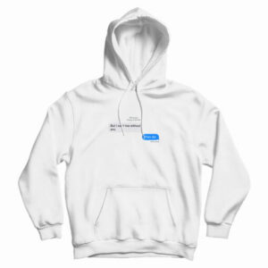 But I Can’t Live Without You Then Die Message Hoodie For