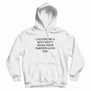 Calling Me A Slut Won’t Make Your Parents Love You Hoodie For UNISEX