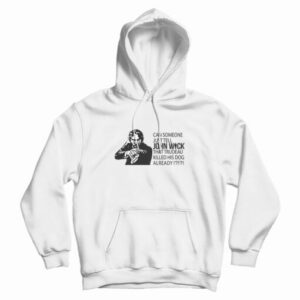 Can Someone Just Tell John Wick That Trudeau Killed His Dog Already Hoodie