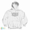 Can We Forget About The Things I Said When I Was Drunk And When I Was Sober Hoodie