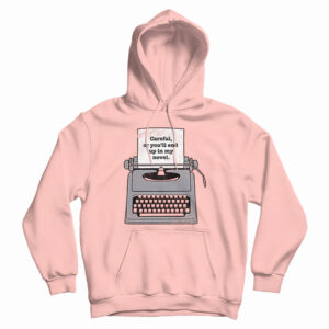 Careful Or You’ll End Up In My Novel Hoodie