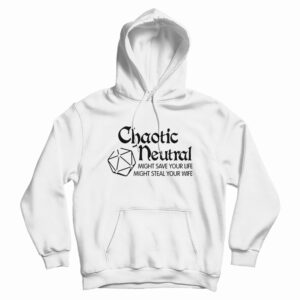 Chaotic Neutral Might Save Your Life Might Steal Your Wife Hoodie
