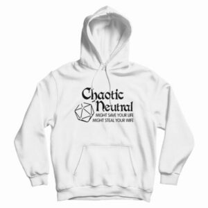 Chaotic Neutral Might Save Your Life Might Steal Your Wife Hoodie