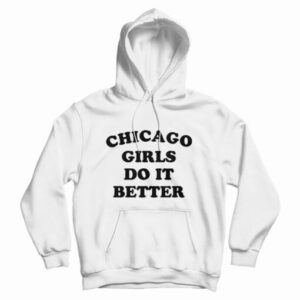 Chicago Girls Do It Better Hoodie For