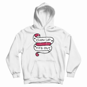 Chin Up Tits Out Hoodie For UNISEX