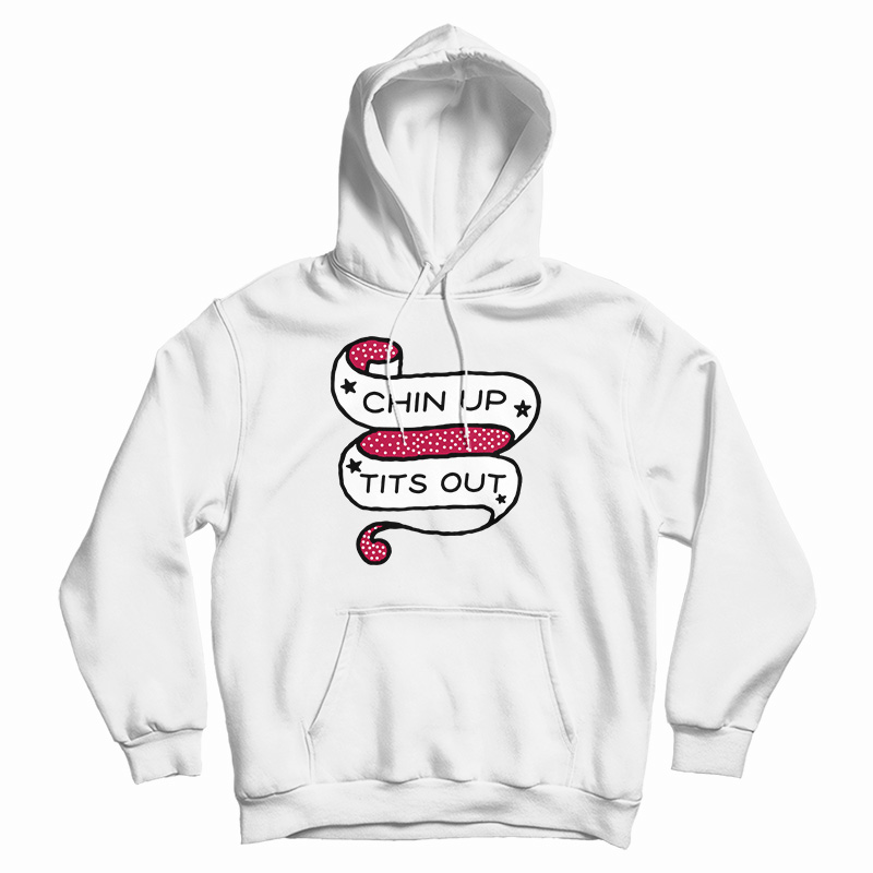 Chin Up Tits Out Hoodie For UNISEX Chin Up Tits Out Hoodie For UNISEX