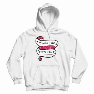 Chin Up Tits Out Hoodie For UNISEX