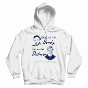 Choke Me Like Bundy Eat Me Like Dahmer Hoodie For UNISEX