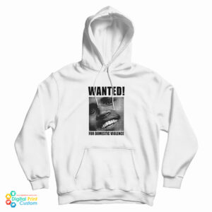 Chris Brown Wanted For Domestic Violence Hoodie For UNISEX