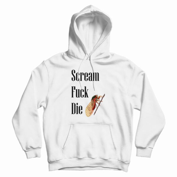 Cicadas Scream Fuck Die Hoodie For UNISEX
