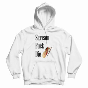 Cicadas Scream Fuck Die Hoodie For UNISEX