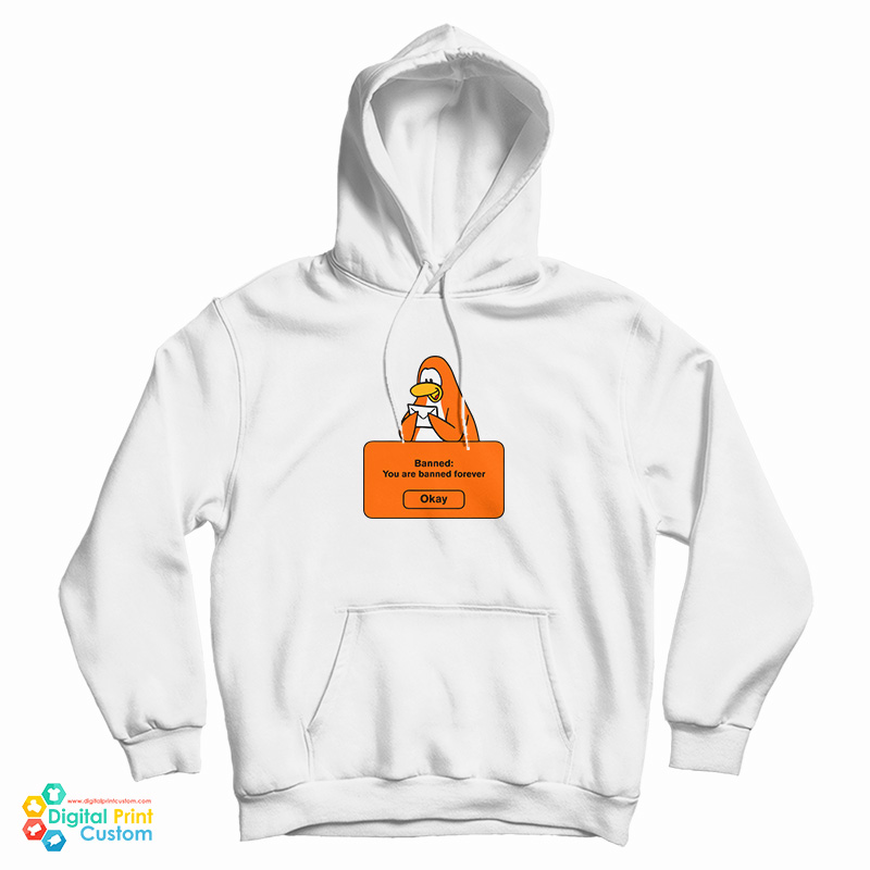 Club Penguin Banned You Are Banned Forever Hoodie Club Penguin Banned You Are Banned Forever Hoodie