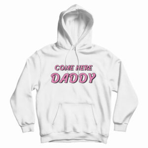 Come Here Daddy Hoodie For UNISEX