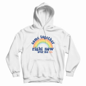 Come Together Right Now Over Me Rainbow Hoodie For UNISEX