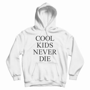 Cool Kids Never Die Hoodie For UNISEX