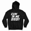 Cum In Me Bro Hoodie For UNISEX