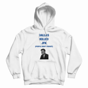 Dallas Killed JFK People Don’t Forget Hoodie