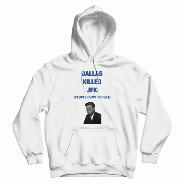 Dallas Killed JFK People Don’t Forget Hoodie