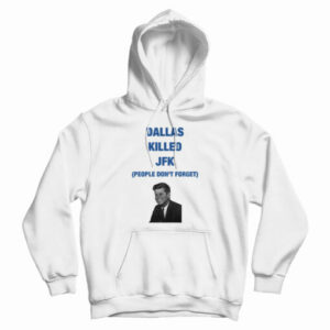 Dallas Killed JFK People Don’t Forget Hoodie