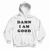 Damn I Am Good Hoodie For UNISEX