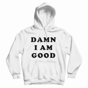 Damn I Am Good Hoodie For UNISEX