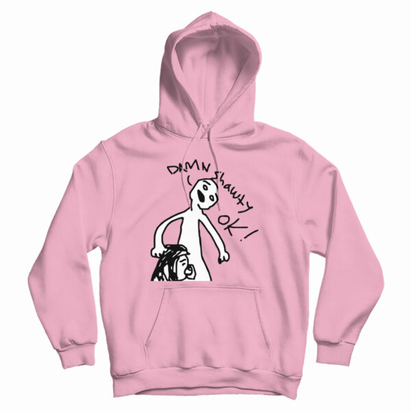 Damn Shawty Ok Hoodie For UNISEX