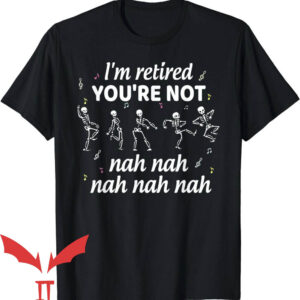 Dancing Skeleton T-Shirt I’m Retired You’re Not