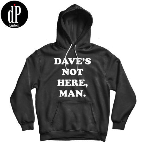 Dave’s Not Here Man Hoodie Dave’s Not Here Man Hoodie
