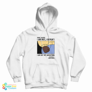 Dear Racism I Am Not My Ancestors Hoodie For UNISEX