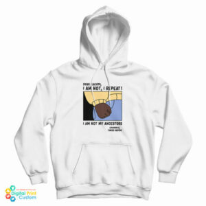 Dear Racism I Am Not My Ancestors Hoodie For UNISEX