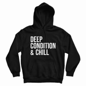 Deep Condition And Chill Hoodie For UNISEX