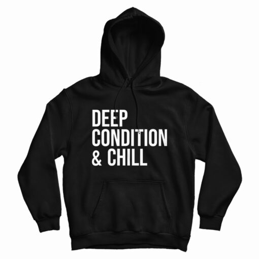 Deep Condition And Chill Hoodie For UNISEX Deep Condition And Chill Hoodie For UNISEX