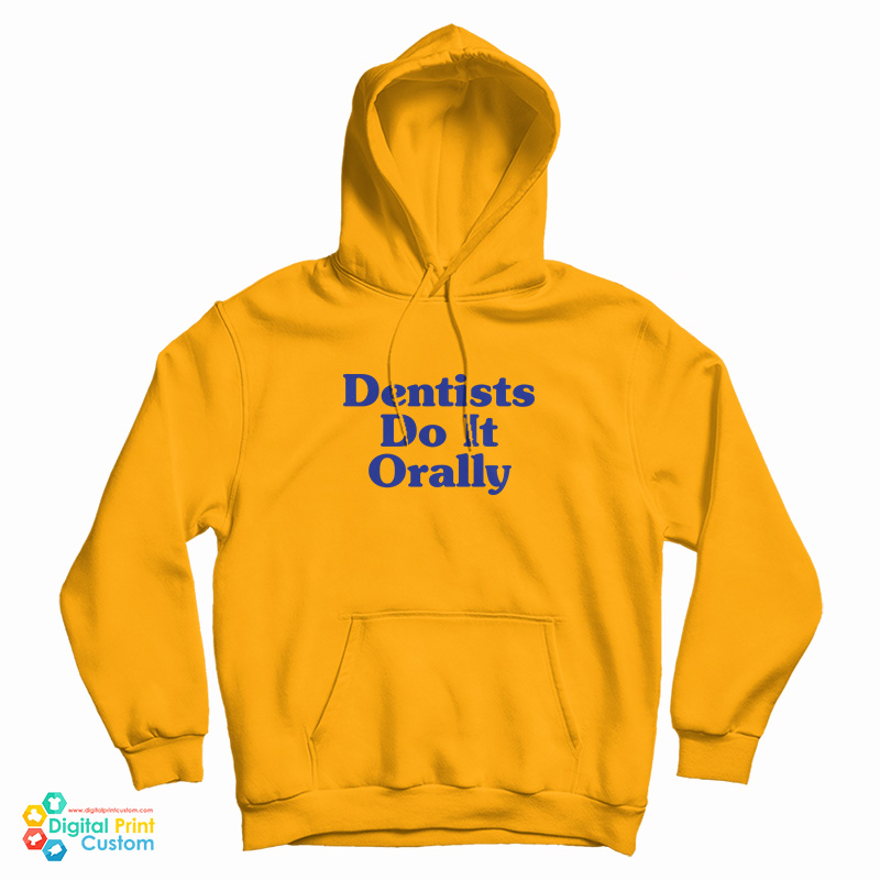 Dentist Do It Orally Hoodie For UNISEX Dentist Do It Orally Hoodie For UNISEX