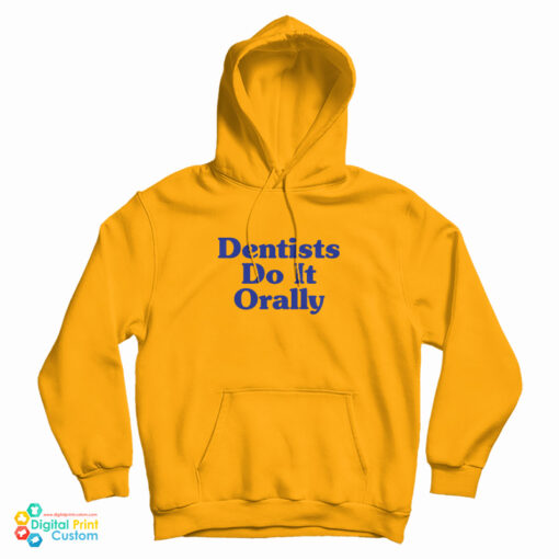 Dentist Do It Orally Hoodie For UNISEX Dentist Do It Orally Hoodie For UNISEX